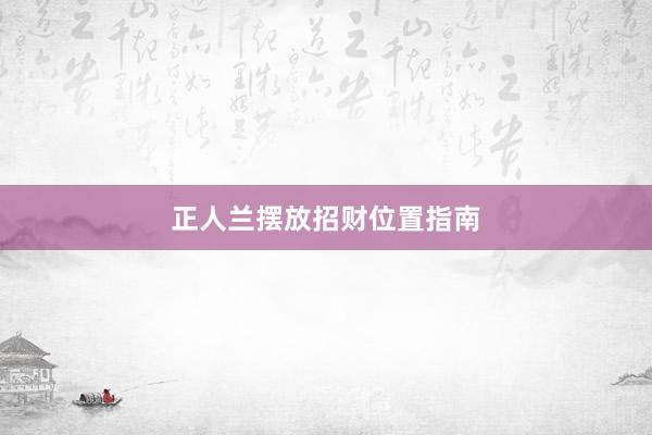 正人兰摆放招财位置指南